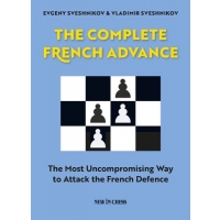 The Complete French Advance: The Most Uncompromising Way to Attack the French Defence
