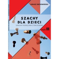 Szachy dla dzieci. Szkolny podręcznik z ćwiczeniami cz. III - Łukasz Suchowierski