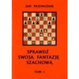 Sprawdź swoją fantazję szachową  TOM 1 - Jan Przewoźnik