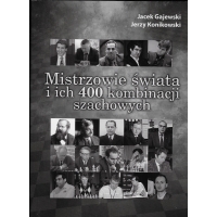 Mistrzowie świata i ich 400 kombinacji szachowych - Jacek Gajewski, Jerzy Konikowski