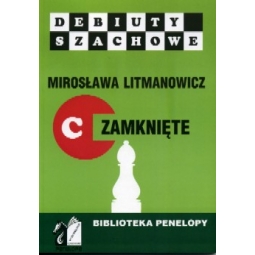 Jak rozpocząć partię szachową. Część c: Debiuty zamknięte - Mirosława Litmanowicz