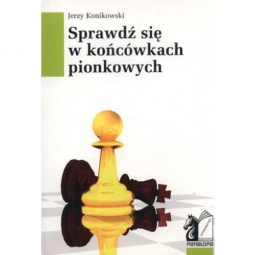 Sprawdź się w końcówkach pionkowych - Jerzy Konikowski