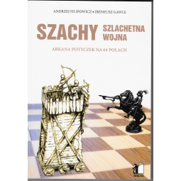 Szachy - Szlachetna wojna - Arkana potyczek na 64 polach - Andrzej Filipowicz, Ireneusz Gawle