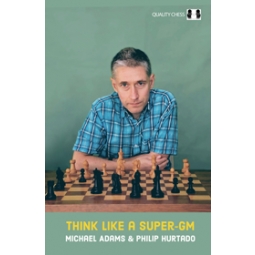 Think Like a Super-GM by Michael Adams and Philip Hurtado